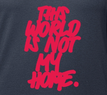 Hoodie: this world is not my home